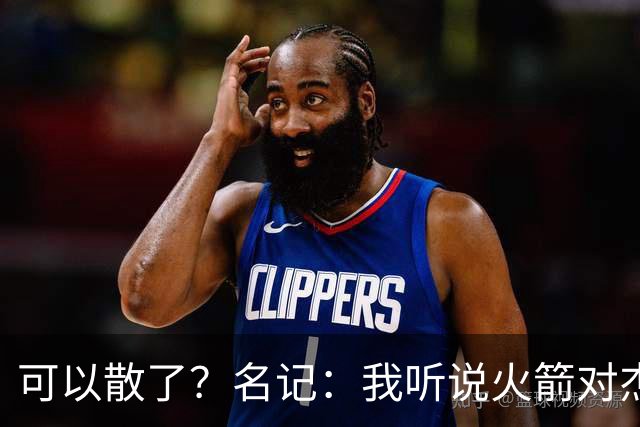 可以散了？名记：我听说火箭对杰伦·布朗不是特别感兴趣