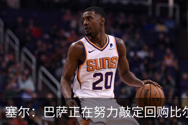 塞尔：巴萨正在努力敲定回购比尔希利，并考虑将他外租贝蒂斯