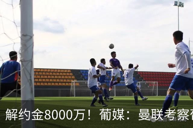 解约金8000万！葡媒：曼联考察葡体球员阿劳霍，6000万可开启谈判